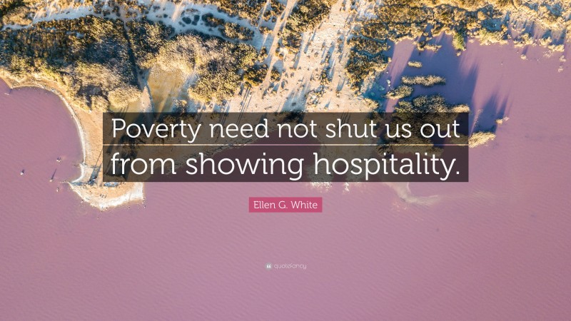 Ellen G. White Quote: “Poverty need not shut us out from showing hospitality.”