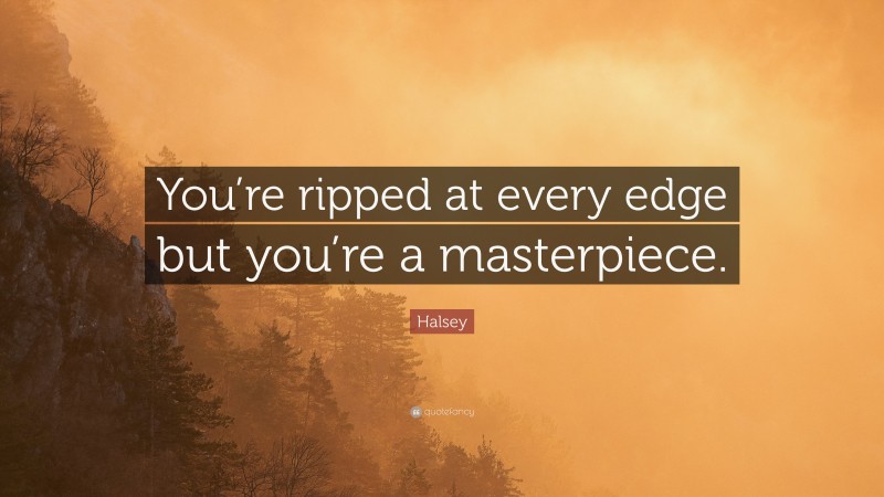 Halsey Quote: “You’re ripped at every edge but you’re a masterpiece.”