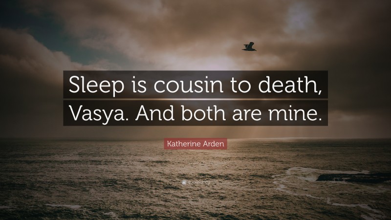 Katherine Arden Quote: “Sleep is cousin to death, Vasya. And both are mine.”