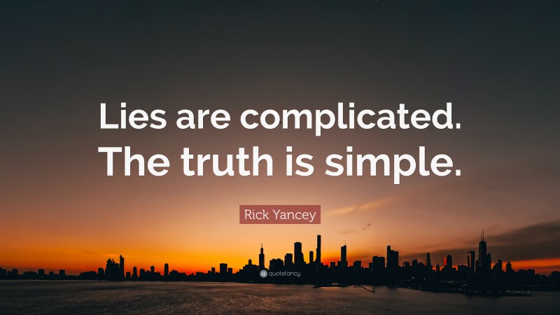 Rick Yancey Quote: “Lies are complicated. The truth is simple.”