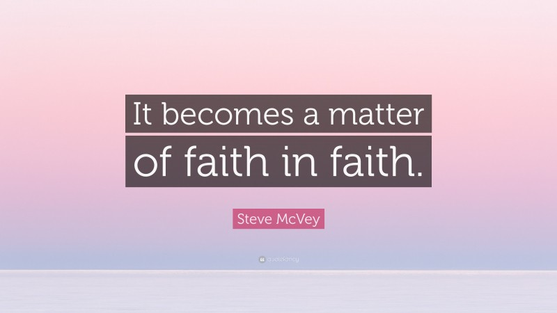 Steve McVey Quote: “It becomes a matter of faith in faith.”