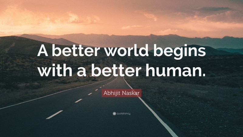 Abhijit Naskar Quote: “A better world begins with a better human.”