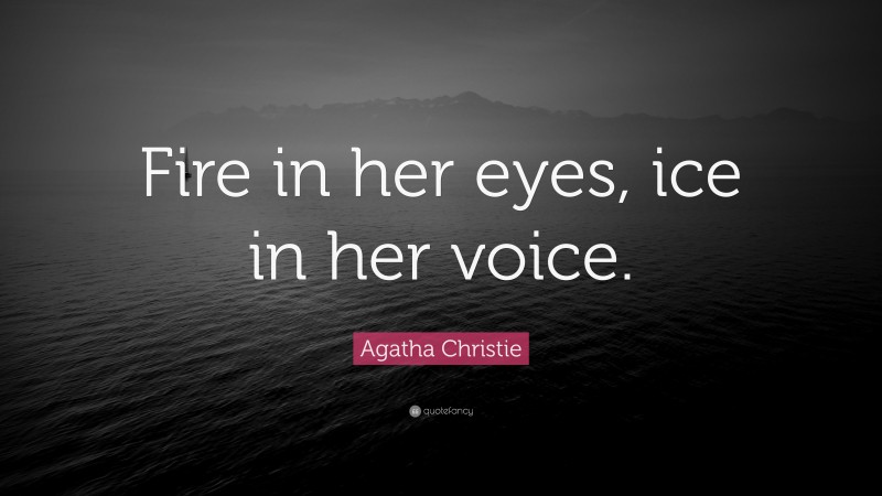 Agatha Christie Quote: “Fire in her eyes, ice in her voice.”