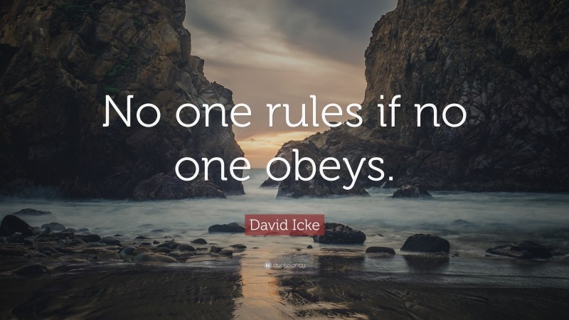 David Icke Quote: “No one rules if no one obeys.”