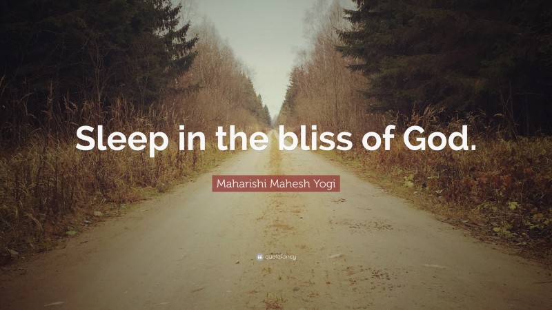 Maharishi Mahesh Yogi Quote: “Sleep in the bliss of God.”