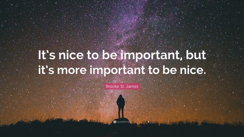 Brooke St. James Quote: “It’s nice to be important, but it’s more important to be nice.”