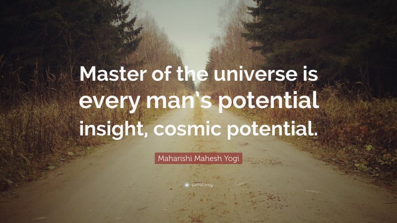 Maharishi Mahesh Yogi Quote: “Master of the universe is every man’s potential insight, cosmic potential.”