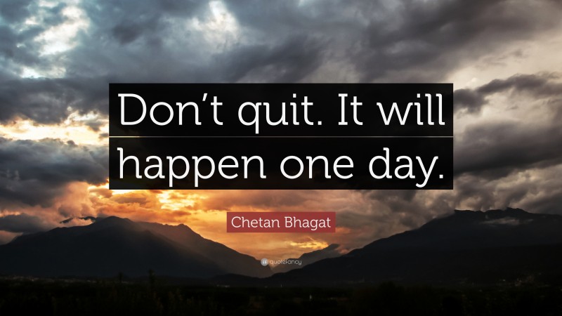 Chetan Bhagat Quote: “Don’t quit. It will happen one day.”