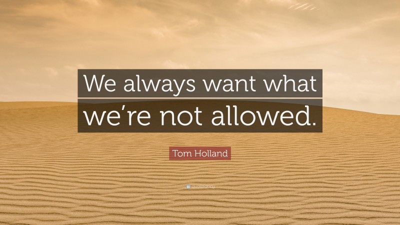 Tom Holland Quote: “We always want what we’re not allowed.”