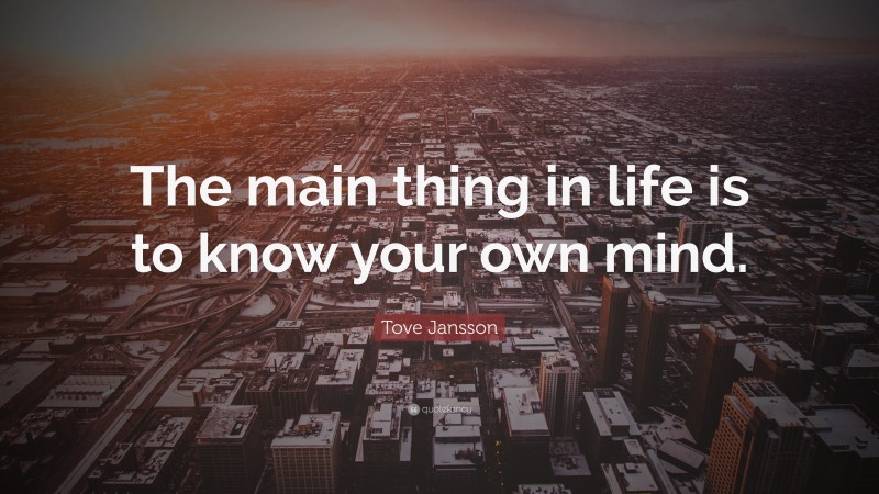 Tove Jansson Quote: “The main thing in life is to know your own mind.”