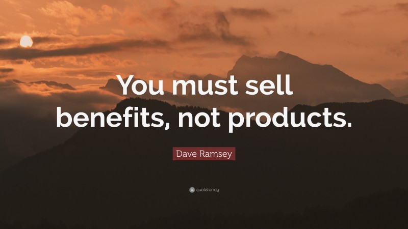 Dave Ramsey Quote: “You must sell benefits, not products.”