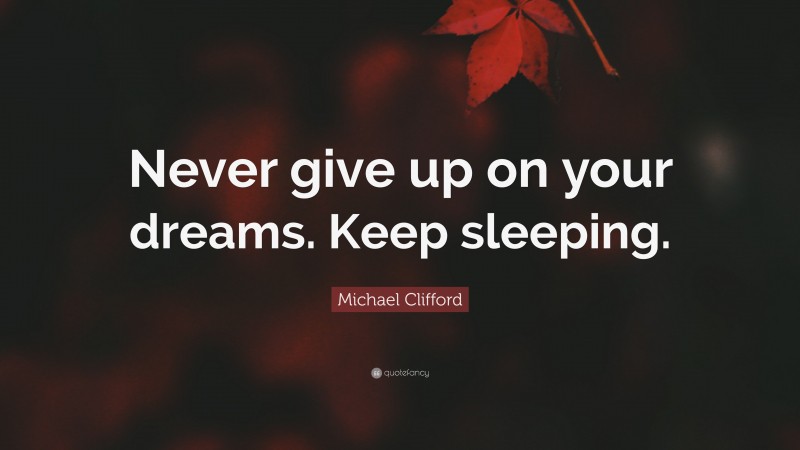 Michael Clifford Quote: “Never give up on your dreams. Keep sleeping.”