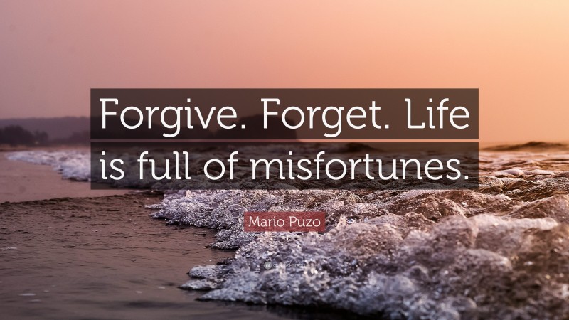 Mario Puzo Quote: “Forgive. Forget. Life is full of misfortunes.”