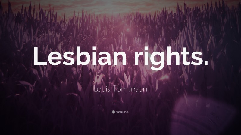 Louis Tomlinson Quote: “Lesbian rights.”
