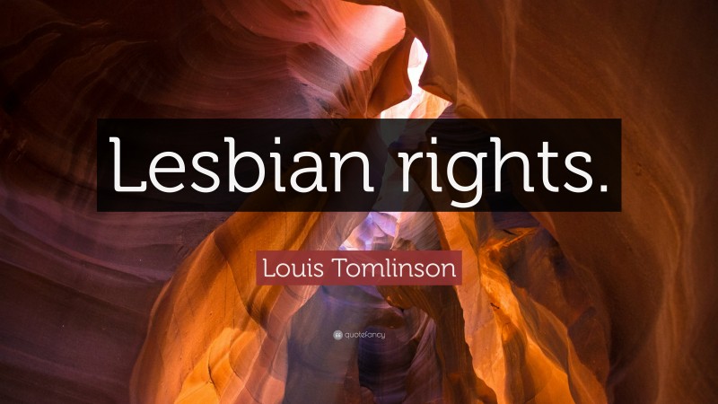 Louis Tomlinson Quote: “Lesbian rights.”