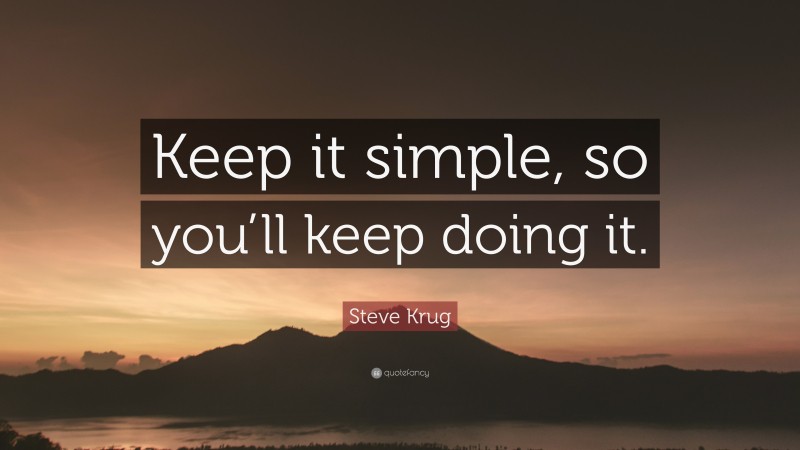 Steve Krug Quote: “Keep it simple, so you’ll keep doing it.”