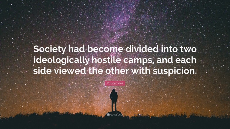 Thucydides Quote: “Society had become divided into two ideologically hostile camps, and each side viewed the other with suspicion.”