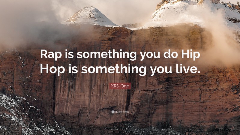 KRS-One Quote: “Rap is something you do Hip Hop is something you live.”