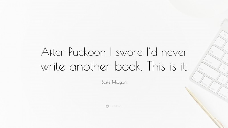 Spike Milligan Quote: “After Puckoon I swore I’d never write another book. This is it.”