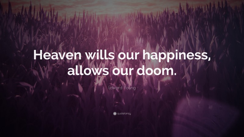 Edward Young Quote: “Heaven wills our happiness, allows our doom.”