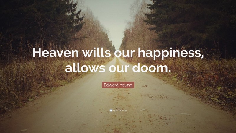 Edward Young Quote: “Heaven wills our happiness, allows our doom.”