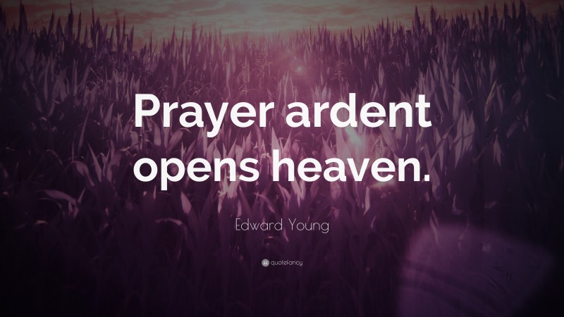 Edward Young Quote: “Prayer ardent opens heaven.”