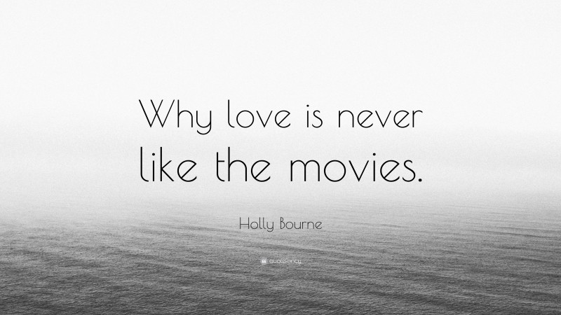Holly Bourne Quote: “Why love is never like the movies.”