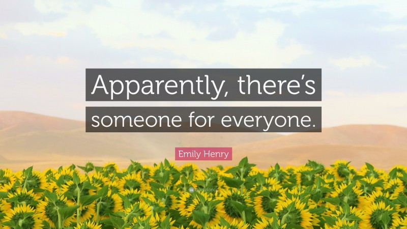 Emily Henry Quote: “Apparently, there’s someone for everyone.”