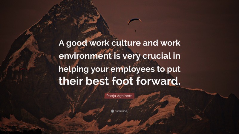 Pooja Agnihotri Quote: “A good work culture and work environment is very crucial in helping your employees to put their best foot forward.”