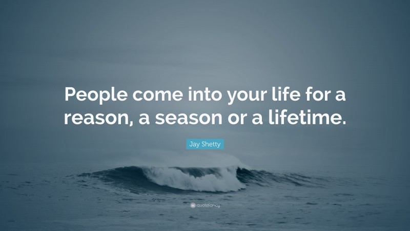 Jay Shetty Quote: “People come into your life for a reason, a season or a lifetime.”