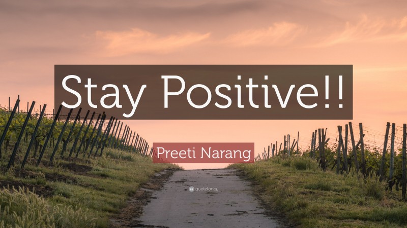 Preeti Narang Quote: “Stay Positive!!”