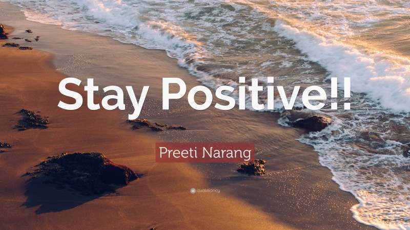 Preeti Narang Quote: “Stay Positive!!”