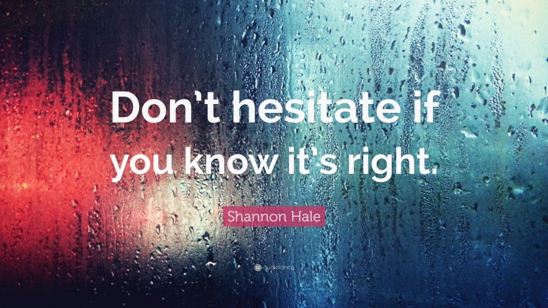 Shannon Hale Quote: “Don’t hesitate if you know it’s right.”