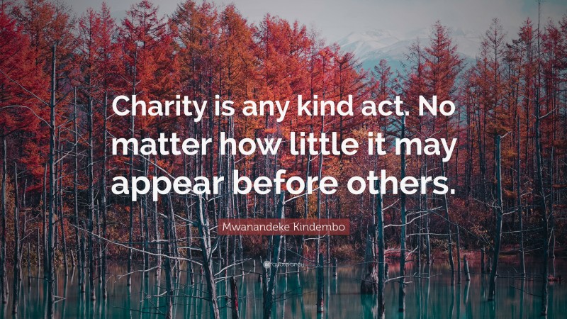 Mwanandeke Kindembo Quote: “Charity is any kind act. No matter how little it may appear before others.”