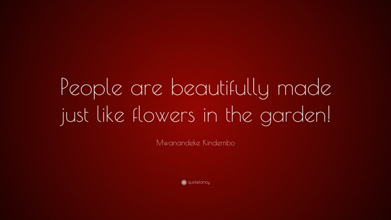 Mwanandeke Kindembo Quote: “People are beautifully made just like flowers in the garden!”