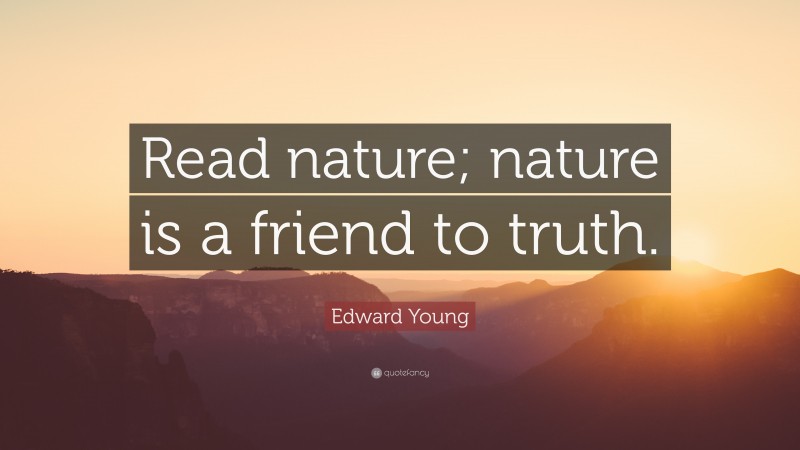 Edward Young Quote: “Read nature; nature is a friend to truth.”