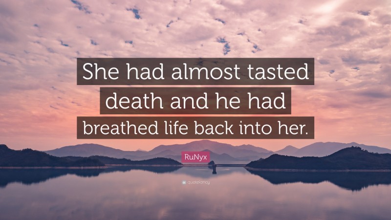 RuNyx Quote: “She had almost tasted death and he had breathed life back into her.”