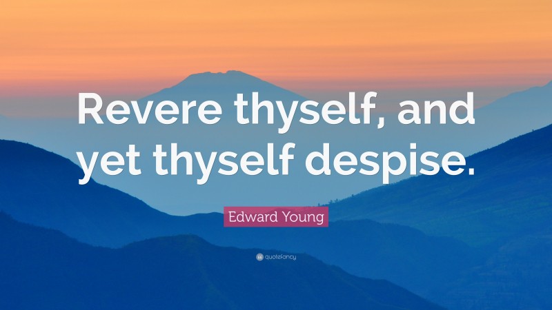 Edward Young Quote: “Revere thyself, and yet thyself despise.”