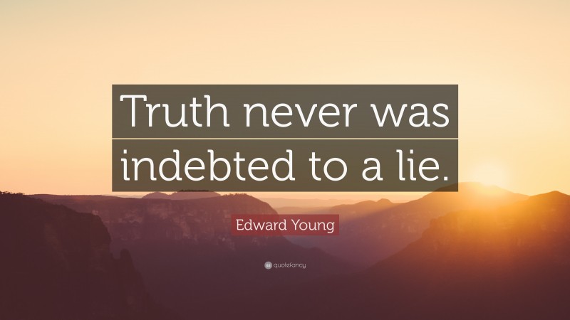 Edward Young Quote: “Truth never was indebted to a lie.”