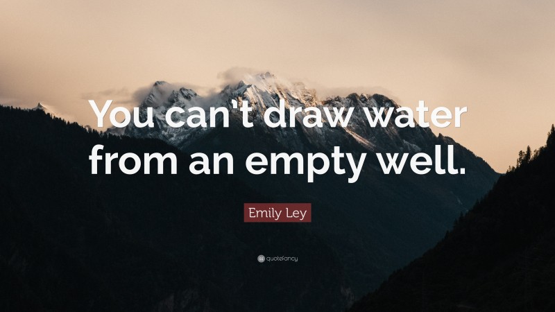 Emily Ley Quote: “You can’t draw water from an empty well.”