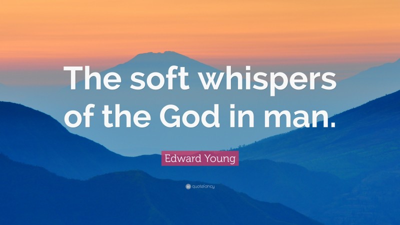 Edward Young Quote: “The soft whispers of the God in man.”