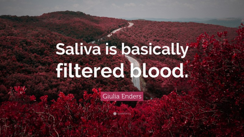 Giulia Enders Quote: “Saliva is basically filtered blood.”