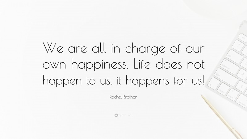 Rachel Brathen Quote: “We are all in charge of our own happiness. Life does not happen to us, it happens for us!”