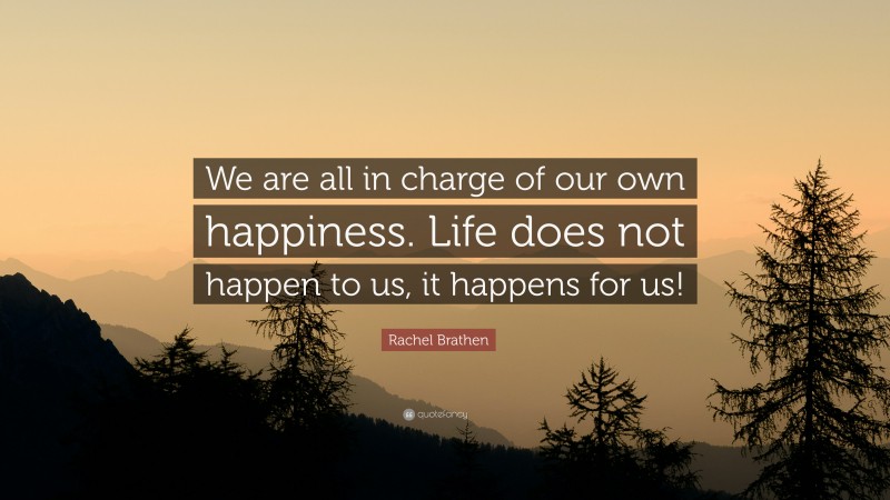 Rachel Brathen Quote: “We are all in charge of our own happiness. Life does not happen to us, it happens for us!”