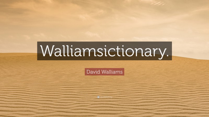David Walliams Quote: “Walliamsictionary.”