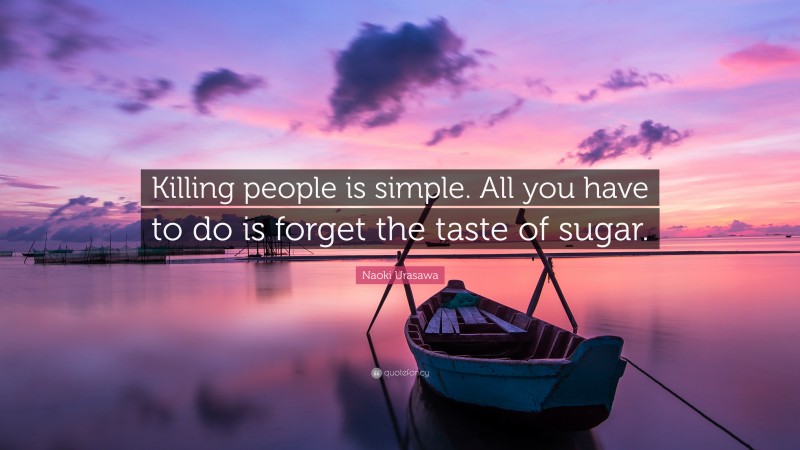 Naoki Urasawa Quote: “Killing people is simple. All you have to do is forget the taste of sugar.”