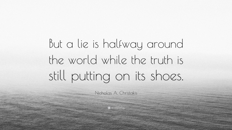 Nicholas A. Christakis Quote: “But a lie is halfway around the world while the truth is still putting on its shoes.”
