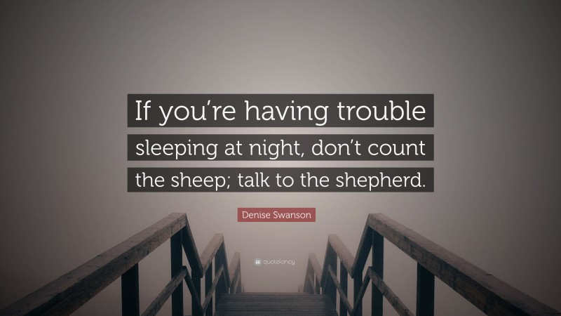Denise Swanson Quote: “If you’re having trouble sleeping at night, don’t count the sheep; talk to the shepherd.”