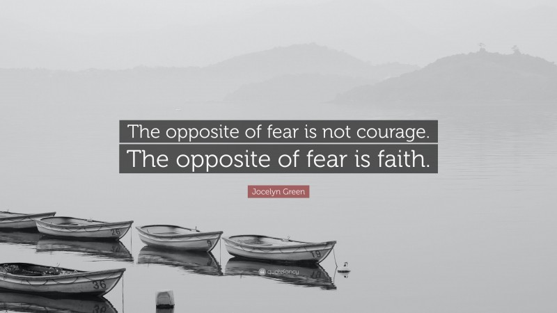 Jocelyn Green Quote: “The opposite of fear is not courage. The opposite of fear is faith.”