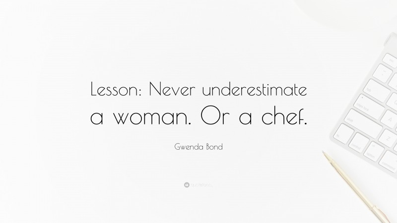 Gwenda Bond Quote: “Lesson: Never underestimate a woman. Or a chef.”